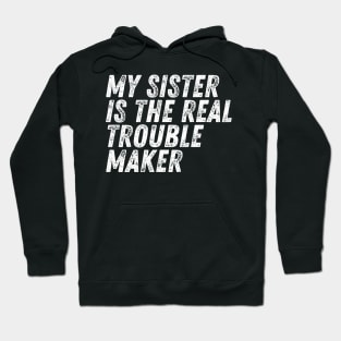 My Sister Is The Real Trouble Maker Hoodie